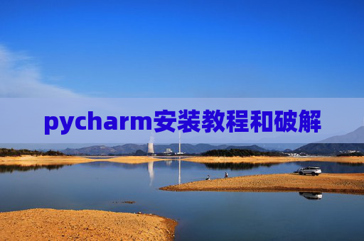 pycharm安装教程和破解 pycharm安装教程和破解